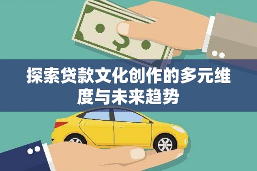 洪湖探索贷款文化创作的多元维度与未来趋势