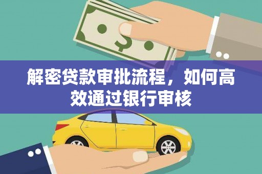 洪湖解密贷款审批流程，如何高效通过银行审核