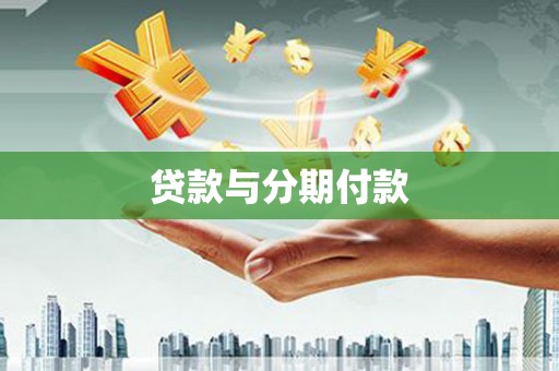 洪湖贷款与分期付款