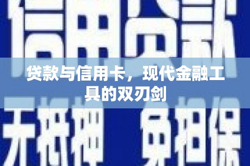 洪湖贷款与信用卡，现代金融工具的双刃剑