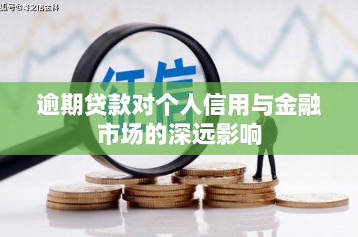 洪湖逾期贷款对个人信用与金融市场的深远影响