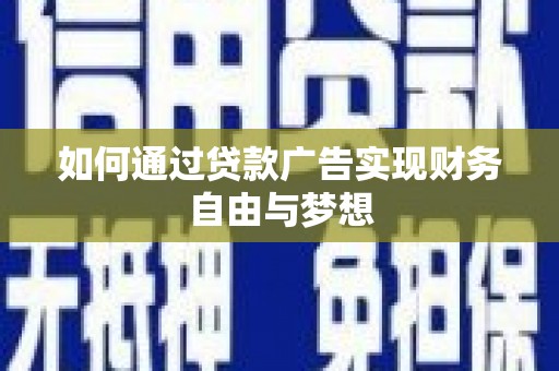 洪湖如何通过贷款广告实现财务自由与梦想