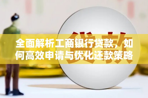 洪湖全面解析工商银行贷款，如何高效申请与优化还款策略
