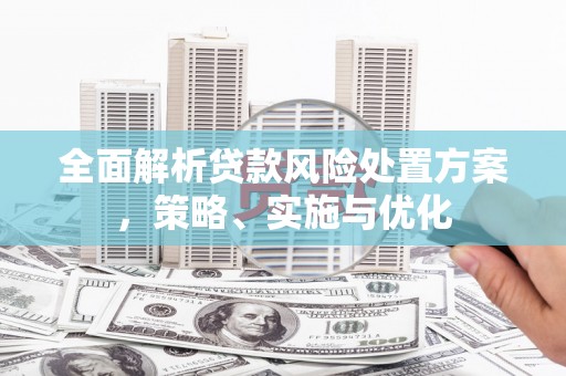 洪湖全面解析贷款风险处置方案，策略、实施与优化