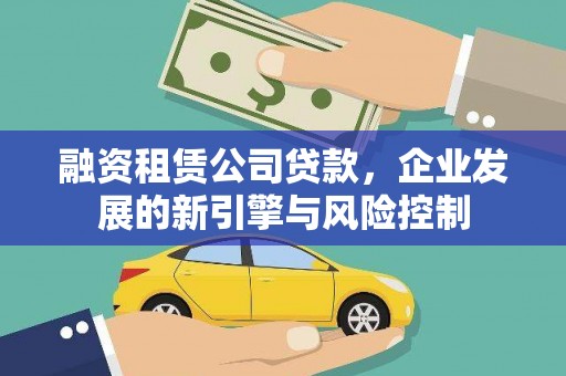 洪湖融资租赁公司贷款，企业发展的新引擎与风险控制