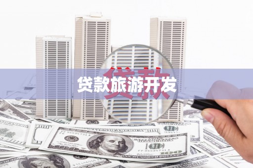 洪湖贷款旅游开发