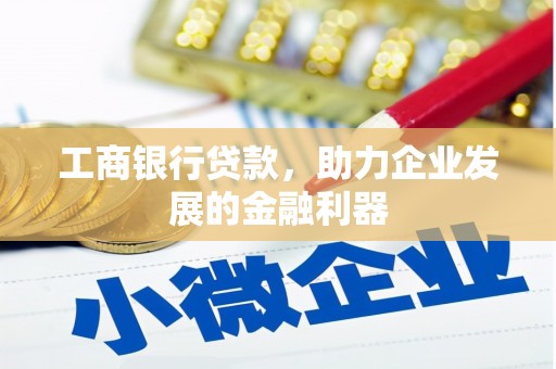 洪湖工商银行贷款，助力企业发展的金融利器